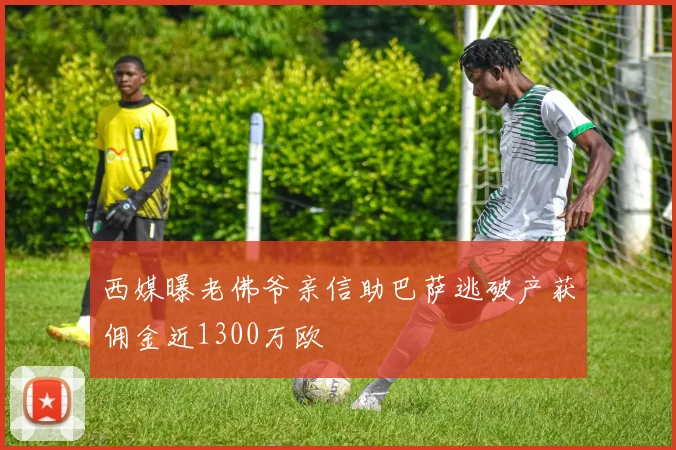 西媒曝老佛爷亲信助巴萨逃破产获佣金近1300万欧